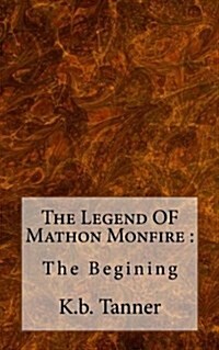 The Legend OF Mathon Monfire: : The Begining (Paperback)