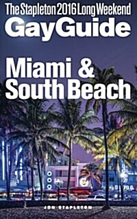 Miami & South Beach - The Stapleton 2016 Long Weekend Gay Guide (Paperback)