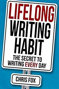 Lifelong Writing Habit: The Secret to Writing Every Day (Paperback)