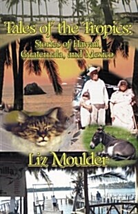 Tales Of The Tropics: Stories of Hawaii, Guatemala, and Mexico (Paperback)