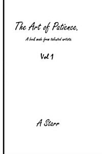 The Art of Patience Vol 1: A Book Made from Talented Artists. (Paperback)