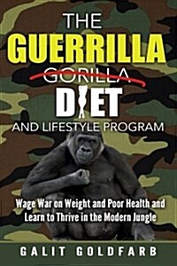 The Guerrilla/Gorilla Diet & Lifestyle Program: Wage War on Weight and Poor Health and Learn to Thrive in the Modern Jungle (Paperback)