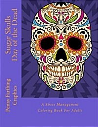 Sugar Skulls: Day of the Dead: A Stress Management Coloring Book for Adults (Paperback)