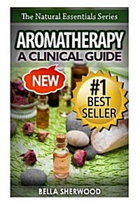 Aromatherapy: A Clinical Guide to Essential Oils for Holistic Healing (Paperback)