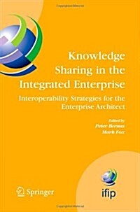 Knowledge Sharing in the Integrated Enterprise: Interoperability Strategies for the Enterprise Architect (Paperback)