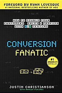 Conversion Fanatic: How to Double Your Customers, Sales and Profits with A/B Testing (Paperback)