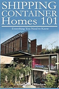 Shipping Container Homes: Shipping Container Homes 101 (Paperback)