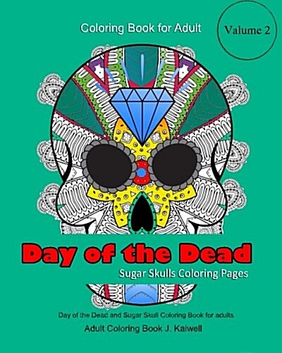 Adult Coloring Book: Day of the Dead: Sugar Skulls Coloring Pages: A Beautiful, Inspiring, Calming and Anti-Stress Coloring Book (Volume 2) (Paperback)
