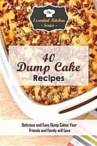 40 Dump Cake Recipes: Delicious and Easy Dump Cakes Your Friends and Family Will Love (Paperback)