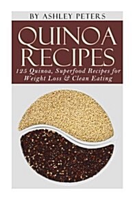 Quinoa Recipes: 125 Quinoa, Superfood Recipes for Weight Loss & Clean Eating (Paperback)