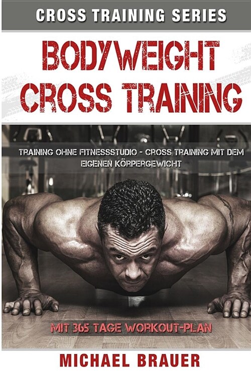 Bodyweight Cross Training: Cross Training mit dem eigenen K?pergewicht (Paperback)