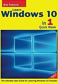 Learn Windows 10 in 1 Quick Week. Beginner to Pro.: The Ultimate User Guide for Learning Windows 10 Visually! (Paperback)