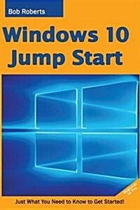 Windows 10 Jump Start: Just What You Need to Know to Get Started! (Paperback)