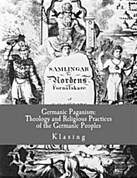 Germanic Paganism: Theology and Religious Practices of the Germanic Peoples (Paperback)