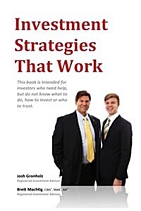 Investment Strategies That Work: This Book Is Intended for Investors Who Need Help, But Do Not Know What to Do, How to Invest or Whom to Trust. (Paperback)