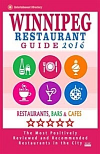Winnipeg Restaurant Guide 2016: Best Rated Restaurants in Winnipeg, Canada - 400 restaurants, bars and caf? recommended for visitors, 2016 (Paperback)