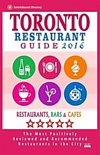 Toronto Restaurant Guide 2016: Best Rated Restaurants in Toronto - 500 restaurants, bars and caf? recommended for visitors, 2016 (Paperback)