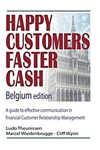 Happy Customers Faster Cash Belgium Edition: A Guide to Effective Communication in Financial Customer Relationship Management (Paperback)