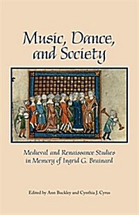 Music, Dance, and Society: Medieval and Renaissance Studies in Memory of Ingrid G. Brainard (Hardcover)