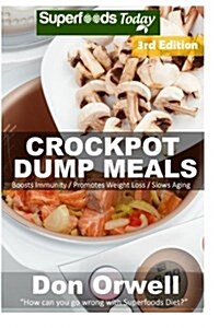 Crockpot Dump Meals: Third Edition - 80+ Dump Meals, Dump Dinners Recipes, Antioxidants & Phytochemicals: Soups Stews and Chilis, Gluten Fr (Paperback)