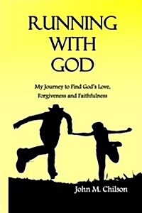 Running with God: My Journey to Find Gods Love, Forgiveness and Faithfulness. (Paperback)