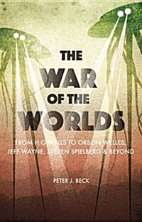 The War of the Worlds : From H. G. Wells to Orson Welles, Jeff Wayne, Steven Spielberg and Beyond (Paperback)