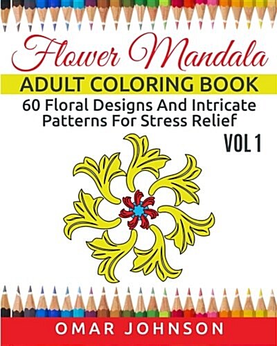 Flower Mandala Adult Coloring Book Vol 1: 60 Floral Designs and Intricate Patterns for Stress Relief (Paperback)