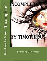 Incomplete: Poems by Timothious (Paperback)