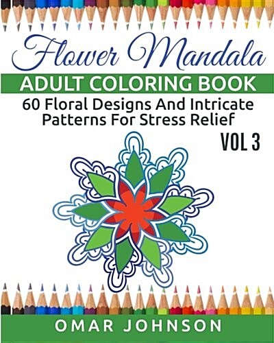 Flower Mandala Adult Coloring Book Vol 3: 60 Floral Designs And Intricate Patterns For Stress Relief (Paperback)
