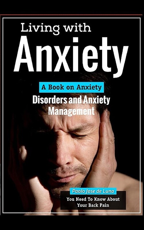 Living with Anxiety: A Book on Anxiety Disorders and Anxiety Management (Paperback)