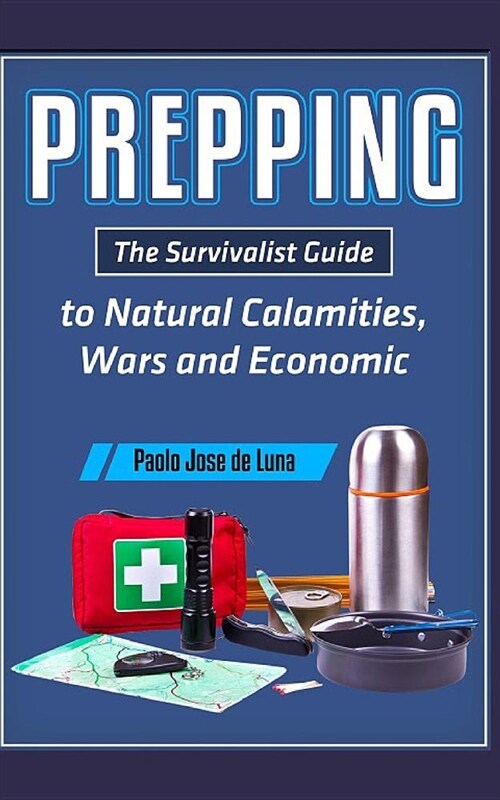 Prepping: The Survivalist Guide to Natural Calamities, Wars and Economic Turmoil (Paperback)