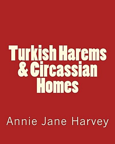 Turkish Harems & Circassian Homes (Paperback)