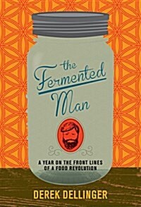 The Fermented Man: A Year on the Front Lines of a Food Revolution (Hardcover)