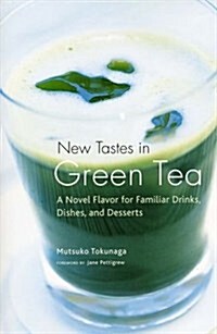New Tastes in Green Tea: A Novel Flavor for Familiar Drinks, Dishes, and Desserts (Paperback)