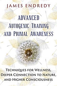 Advanced Autogenic Training and Primal Awareness: Techniques for Wellness, Deeper Connection to Nature, and Higher Consciousness (Paperback)