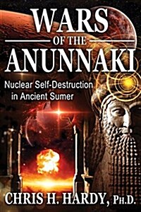 Wars of the Anunnaki: Nuclear Self-Destruction in Ancient Sumer (Paperback)