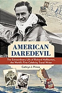 American Daredevil: The Extraordinary Life of Richard Halliburton, the Worlds First Celebrity Travel Writer (Hardcover)