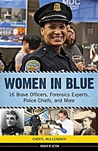 Women in Blue: 16 Brave Officers, Forensics Experts, Police Chiefs, and More Volume 16 (Hardcover)