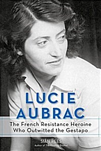 Lucie Aubrac: The French Resistance Heroine Who Outwitted the Gestapo (Hardcover)