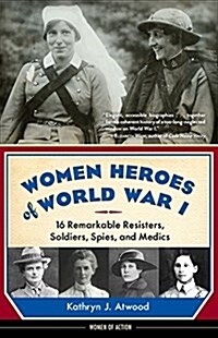 Women Heroes of World War I: 16 Remarkable Resisters, Soldiers, Spies, and Medics (Paperback)