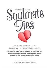 When Your Soulmate Dies: A Guide to Healing Through Heroic Mourning (Paperback)