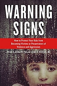 Warning Signs: How to Protect Your Kids from Becoming Victims or Perpetrators of Violence and Aggression (Paperback)