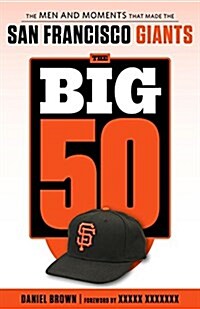 The Big 50: San Francisco Giants: The Men and Moments That Made the San Francisco Giants (Paperback)