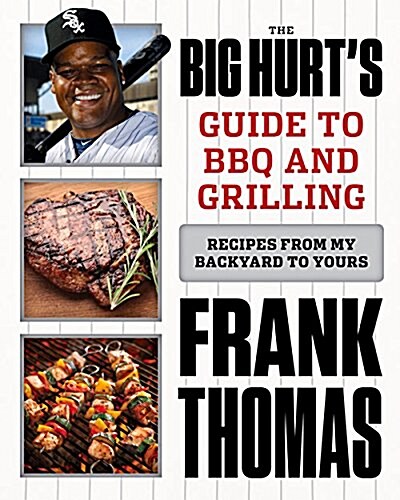 The Big Hurts Guide to BBQ and Grilling: Recipes from My Backyard to Yours (Hardcover)