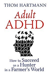 Adult ADHD: How to Succeed as a Hunter in a Farmers World (Paperback)