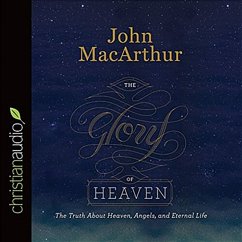 The Glory of Heaven: The Truth about Heaven, Angels, and Eternal Life (Audio CD)