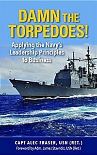 Damn the Torpedoes!: Applying the Navys Leadership Principles to Business (Paperback)