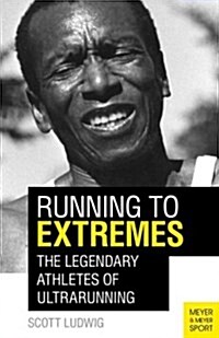 Running to Extremes : The Legendary Athletes of Ultrarunning (Paperback)
