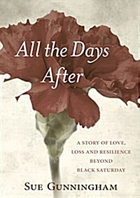 All the Days After: A Story of Love, Loss and Resilience Beyond Black Saturday (Paperback)