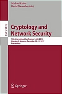 Cryptology and Network Security: 14th International Conference, Cans 2015, Marrakesh, Morocco, December 10-12, 2015, Proceedings (Paperback, 2015)